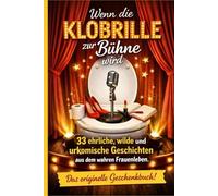 Wenn die Klobrille zur Bühne wird: 33 ehrliche, wilde und urkomische Geschichten aus dem wahren Frauenleben (KLOGESCHICHTEN FÜR STARKE FRAUEN - Unzensiert. Unperfekt. Unvergesslich.)