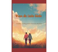 Wenn die Liebe bleibt: Gedanken und Wege durch Zeiten des Abschieds