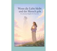 Wenn die Liebe bleibt und der Mensch geht - Ein achtsamer Ratgeber für Trauernde (Kleine Lebenshilfen - deine Unterstützung im Alltag)