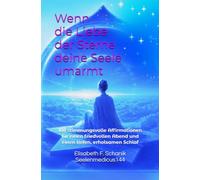 Wenn die Liebe der Sterne deine Seele umarmt: 108 stimmungsvolle Affirmationen für einen friedvollen Abend und einen tiefen, erholsamen Schlaf