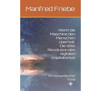 Wenn die Maschine den Menschen überholt Die stille Revolution des digitalen Kapitalismus.: Ein soziopolitisches Essay