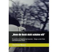 „Wenn die Nacht nicht schlafen will“: Ein praktischer Begleiter bei Insomnie - Wege zu mehr Ruhe und erholsamem Schlaf