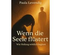 Wenn die Seele flüstert: Wie Heilung wirklich beginnt