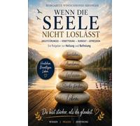 Wenn die Seele nicht loslässt: Angststörung - Verbitterung - Burnout - Depression Ein evidenzbasierter Ratgeber zu Heilung und Befreiung