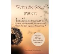 Wenn die Seele trauert: Ein begleitendes Trauerbuch für Frauen, die ihren Partner verloren haben. Mit hilfreichen und kreativen Impulsen, sanften Ritualen und Raum für deinen individuellen Trauerweg