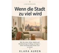 Wenn die Stadt zu viel wir: Wie Sie Lärm, Hitze, Hektik und Reizbelastung im Alltag verringern - ohne vorschnell alles hinter sich zu lassen (Lebensräume)