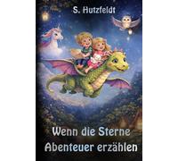 Wenn die Sterne Abenteuer erzählen: Zauberhafte Gutenacht- und Abenteuergeschichten für Kinder ab 4 Jahren: Perfekt zum Vorlesen und Selberlesen
