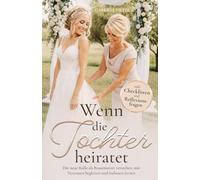 Wenn die Tochter heiratet: Die neue Rolle als Brautmutter verstehen, mit Vertrauen begleiten und loslassen lernen - Für mehr Gelassenheit vor, während ... inkl. Checklisten und Reflexionsfragen.