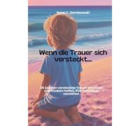 Wenn die Trauer sich versteckt: 20 Zeichen versteckter Trauer erkennen und Kindern helfen, ihre Gefühle zu verstehen