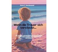 Wenn die Trauer sich versteckt: 20 Zeichen versteckter Trauer erkennen und Kindern helfen, ihre Gefühle zu verstehen