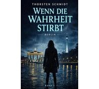 Wenn die Wahrheit stirbt: Ein Berlin-Thriller über verdrängte Wahrheiten, unsichtbare Manipulation und eine Stadt voller Lügen („Das System“)