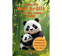 Wenn die Wut brüllt und die Liebe bleibt.: Ein interaktives Gefühlebuch für Eltern und Kinder ab 3 Jahren - mit Gefühlsampel, Bewegungsübungen und Eurem gemeinsamen Notfallplan.