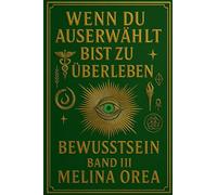 Wenn du auserwählt bist zu überleben: Bewusstsein. Band III (1)