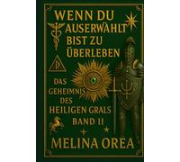 Wenn du auserwählt bist zu überleben: Das Geheimnis des Heiligen Grals. Band II