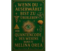 Wenn du auserwählt bist zu überleben: Der Quantencode des Wesens. Band IV (1)