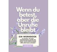 Wenn du betest, aber die Unruhe bleibt: Ein christliches Workbook mit Bibelimpulsen, Reflexionsfragen und praktischen Übungen für Zeiten von Angst, Sorgen und Gedankenkreisen (A4 Format)