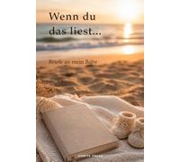 Wenn du das liest … Briefe an mein Baby: Ein Erinnerungsbuch für deine Gedanken, Wünsche und Briefe während der Schwangerschaft