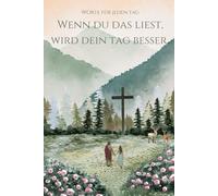 Wenn du das liest, wird dein Tag besser: Bibelverse, Zitate und Gedanken für jede Lebenssituation