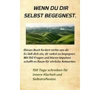 WENN DU DIR SELBST BEGEGNEST.: 150 Tage schreiben für innere Klarheit und Selbstreflexion.