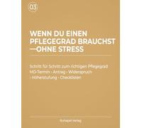 Wenn Du einen Pflegegrad brauchst - Ohne Stress: Schritt für Schritt zum richtigen Pflegegrad - MD-Termin, Antrag, Widerspruch, Höherstufung, Checklisten