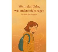 Wenn du fühlst, was andere nicht sagen - Ein Buch über Empathie