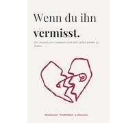 Wenn du ihn vermisst: Ein Journal zum Loslassen und dich selbst wieder zu finden