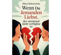 Wenn du jemanden liebst, der emotional nicht verfügbar ist: Warum Nähe fehlt, Bindung schmerzt und Beziehungen unausgeglichen bleiben - ein Blick auf ... für schwierige Beziehungskonstellationen)