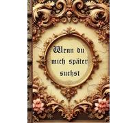 Wenn du mich später suchst: Für dich (von mir) ein Erinnerungsbuch für jung und alt , schreibe deine eigene Geschichte hochwertig verarbeitet und als Erbstück perfekt