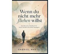 Wenn du nicht mehr fliehen willst: Das Recovery-Handbuch für Sucht, Mindset und echten Neubeginn