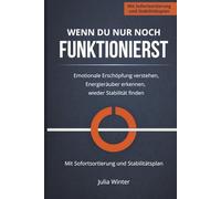 Wenn du nur noch funktionierst: Emotionale Erschöpfung verstehen, Energieräuber erkennen, wieder Stabilität finden