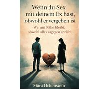 Wenn du Sex mit deinem Ex hast, obwohl er vergeben ist: Warum Nähe bleibt, obwohl alles dagegen spricht („Wenn du jemanden liebst, der …“ Ratgeber für schwierige Beziehungskonstellationen)