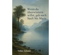 Wenn du überwintern willst, geh nach Sault Ste. Marie: Pionierzeit an den großen Seen