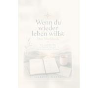 Wenn du wieder leben willst: Das Workbook - Dein praktischer Weg zu Stabilität, Sinn und einem Leben nach der Recovery