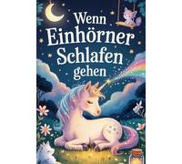 Wenn Einhörner schlafen gehen: 10 liebevolle Gute-Nacht- und Vorlesegeschichten mit Einhörnern, Feen und magischen Wesen - Für Kinder ab 3 Jahren - ... Die liebevolle Vorlese-Buchserie für Kinder)