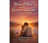 Wenn Eltern an ihre Grenzen kommen: Einfühlsame Wege für überforderte Eltern und ihre Kinder (Überforderte Eltern - Verstehen. Begleiten. Stärken)