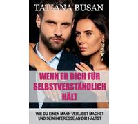 Wenn er dich für selbstverständlich hält: Wie du einen Mann interessiert und verliebt hältst; Wenn er sich zurückzieht und dich ignoriert; Einen Mann zurückgewinnen, der das Interesse verloren hat