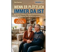 Wenn er plötzlich immer da ist: Wie Paare nach Montage, Seefahrt und Auslandseinsätzen den Ruhestand ohne Machtkampf gestalten Mit dem 100-Tage-Plan für ein neues "Wir"