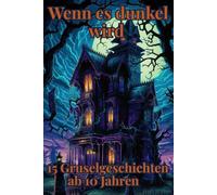 Wenn es dunkel wird - 15 Gruselgeschichten ab 10