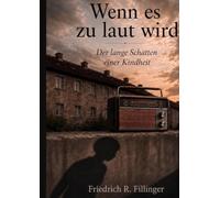 Wenn es zu laut wird: Der lange Schatten einer Kindheit ... Eine Kindheit in den 1950 und 1960er Jahren