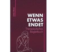 Wenn etwas endet: Ein therapeutisches Begleitbuch über 6 Monate - für Trauer, Verlust und innere Übergänge