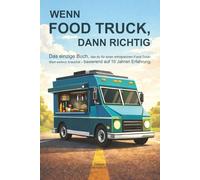 WENN FOOD TRUCK, DANN RICHTIG: Das einzige Buch, das du für einen erfolgreichen Food-Truck-Start wirklich brauchst - basierend auf 10 Jahren Erfahrung