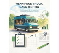 Wenn Food Truck, dann richtig: Das Workbook für ein realistisch tragfähiges Streetfood-Konzept
