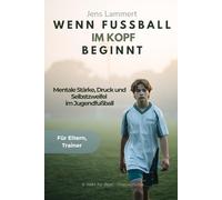 Wenn Fußball im Kopf beginnt: Mentale Stärke, Druck und Selbstzweifel im Jugendfußball (Mentale Stärke im Jugendfußball)