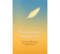 Wenn Gedanken fliegen lernen: Wie du innere Käfige erkennst, Ängste überwindest und deine Gedanken befreist