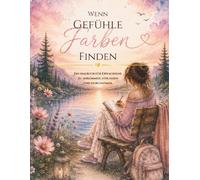 Wenn Gefühle Farben finden: Ein Malbuch für Erwachsene zum Ankommen, Loslassen und Durchatmen