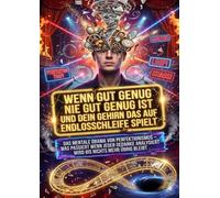 Wenn Gut Genug Nie Gut Genug Ist Und Dein Gehirn Das Auf Endlosschleife Spielt: Das Mentale Drama Von Perfektionismus - Was Passiert Wenn Jeder Gedanke Analysiert Wird Bis Nichts Mehr Übrig Bleibt