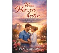 Wenn Herzen heilen: Eine Geschichte über Liebe, Mut und zweite Chancen