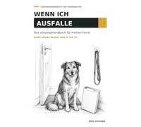 Wenn ich ausfalle: Das Vorsorgehandbuch für meinen Hund