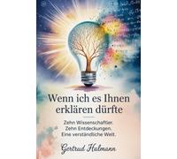 Wenn ich es Ihnen erklären dürfte: Zehn Wissenschaftler. Zehn Entdeckungen. Eine verständliche Welt.