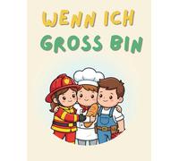 Wenn ich groß bin: Ein Ausmalbuch für Kinder